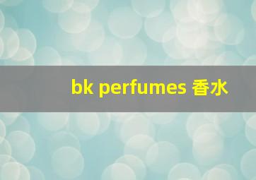 bk perfumes 香水